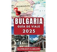 BULGARIA GUÍA DE VIAJE 2025: El mejor compañero para viajes por carretera inolvidables, descubrimientos culinarios y maravillas históricas