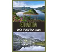 BULGARIA Guía Turística 2025: Su guía definitiva para descubrir la historia, la naturaleza y el encanto moderno de Bulgaria en 2025