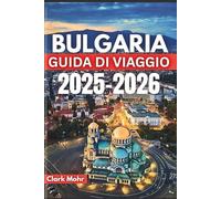 BULGARIA GUIDA DI VIAGGIO 2025-2026: Il tuo passaporto per l'avventura e il relax