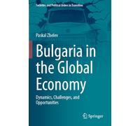 Bulgaria in the Global Economy: Dynamics, Challenges, and Opportunities (Societies and Political Orders in Transition)