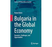 Bulgaria in the Global Economy: Dynamics, Challenges, and Opportunities (Societies and Political Orders in Transition)
