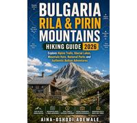 BULGARIA RILA & PIRIN MOUNTAINS HIKING GUIDE 2026: Explore Alpine Trails, Glacial Lakes, Mountain Huts, National Parks and Authentic Balkan Adventures: 37 (THE TRAIL COMPANION COLLECTION)