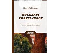 BULGARIA TRAVEL GUIDE 2025: From Coastal Getaways to Mountain Escapes - Plan the Perfect Trip