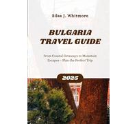 BULGARIA TRAVEL GUIDE 2025: From Coastal Getaways to Mountain Escapes - Plan the Perfect Trip