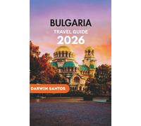 BULGARIA Travel Guide 2026: Experience Bulgaria’s Stunning Landscapes, Enchanting Towns, Coastal Retreats, and Cultural Treasures for an Enriching Escape