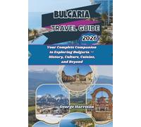Bulgaria Travel Guide 2026: Your Complete Companion to Exploring Bulgaria - History, Culture, Cuisine, and Beyond