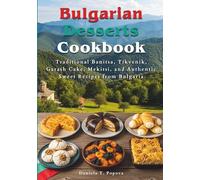 Bulgarian Desserts Cookbook: Traditional Banitsa, Tikvenik, Garash Cake, Mekitsi, and Authentic Sweet Recipes from Bulgaria