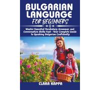 BULGARIAN LANGUAGE FOR BEGINNERS: Master Essential Vocabulary, Grammar, and Conversation Skills Fast - Your Complete Guide to Speaking Bulgarian Confidently (Language Mastery Guides)