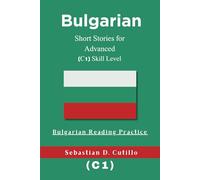 Bulgarian Short Stories for Advanced (C1) Skill Level - Bulgarian Reading Practice (Bulgarian Short Stories (CEFR Leveled Language Learning))