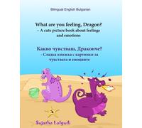 Bulgarian: What are you feeling,Dragon (Bilingual Bulgarian): Bulgarian childrens books, Bulgarian Kids book, Children's English-Bulgarian Picture ... 4 (Bilingual Bulgarian books for children)