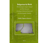 Bulgarians by Birth: The Comitopuls, Emperor Samuel and Their Successors According to Historical Sources and the Historiographic Tradition: 47 (East ... Eastern Europe in the Middle Ages, 450-1450)