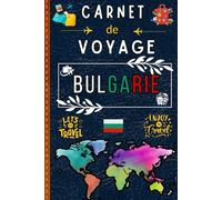 Bulgarie Carnet de Voyage: Conservez Vos Mémoires | Un carnet à compléter pour raconter votre aventure | Inscrivez vos découvertes, saveurs locales, lieux visités et collez vos plus belles photos.