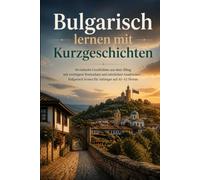 Bulgarisch lernen mit Kurzgeschichten: 40 einfache Geschichten aus dem Alltag mit wichtigem Wortschatz und nützlichen Ausdrücken - Bulgarisch lernen für Anfänger auf A1-A2 Niveau