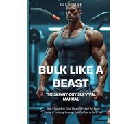 BULK LIKE A BEAST:THE SKINNY GUY SURVIVAL MANUAL: How I Gained 30 Kilos Naturally-And the Exact Eating & Training Strategy You Can Use to Do It Too
