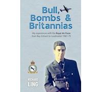 Bull, Bombs & Britannias: My experiences with the Royal Air Force from Boy Entrant to Loadmaster 1961-75