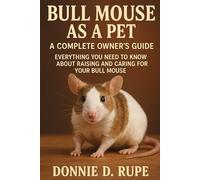 BULL MOUSE AS A PET: A COMPLETE OWNER'S GUIDE