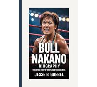 BULL NAKANO BIOGRAPHY: The Untold Story Of Wrestling’s Fearless Rebel