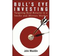 Bull′s Eye Investing: Targeting Real Returns in a Smoke and Mirrors Market