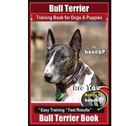Bull Terrier Training Book for Dogs and Puppies by Bone Up Dog Training: Are You Ready to Bone Up? Easy Training * Fast Results Bull Terrier Book: 1