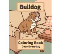 Bulldog Coloring Book: Cozy Everyday: A Cozy Bold and Easy Coloring Book for Adults and Seniors with Cute and Simple Bulldog Designs for Stress Relief, Relaxation, and Mindfulness