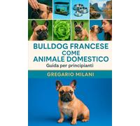 BULLDOG FRANCESE COME ANIMALE DOMESTICO: UNA GUIDA COMPLETA ALLA LORO CURA, ALIMENTAZIONE, HABITAT, COMPORTAMENTO, PROPRIETÀ E CIÒ CHE DEVI SAPERE