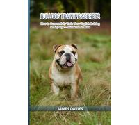 Bulldog Training Secrets: How to Successfully Train Your English Bulldog at Any Age - Stubborn No More