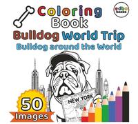 Bulldog World Trip Coloring Book: Bulldog Around the World - A Paw-some Coloring Adventure: Discover 50 Famous Landmarks with a Charming Bulldog!