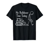 Bulldozer Humor No Time Today Operator Construction Drivers T-Shirt