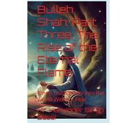 Bulleh Shah: Part Three, The Rise of the Eternal Flame: When Truth Walks into the World Without Fear