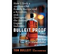 Bulleit Proof: How I Took a 150-Year-Old Family Recipe and a Revolver, and Disrupted the Entire Liquor Industry One Bottle, One Sip, One Handshake at a Time