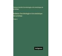 Bulletin d'archéologie et de statistique de la Drôme: Tome 1
