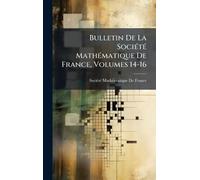 Bulletin De La SociÃ(c)tÃ(c) MathÃ(c)matique De France, Volumes 14-16