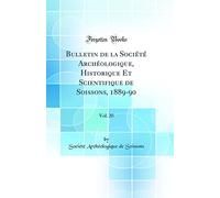 Bulletin de la Société Archéologique, Historique Et Scientifique de Soissons, 1889-90, Vol. 20 (Classic Reprint)