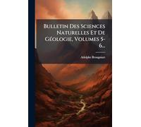 Bulletin Des Sciences Naturelles Et De Géologie, Volumes 5-6...
