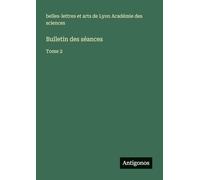 Bulletin des séances: Tome 2