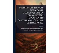 Bulletin Des Services De La Carte GÃ(c)ologique De La France Et Des Topographies Souterraines, Volume 12, Issues 79-86...