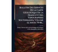 Bulletin Des Services De La Carte GÃ(c)ologique De La France Et Des Topographies Souterraines, Volume 12, Issues 79-86...