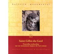 BULLETIN MONUMENTAL 2013 171.4 St Gilles du Gard: NOUVELLES RECHERCHES SUR UN MONUMENT MAJEUR DE L'ART ROMAN