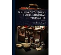 Bulletin Of The Johns Hopkins Hospital, Volumes 1-16