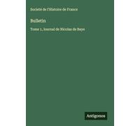 Bulletin: Tome 1, lournal de Nicolas de Baye