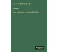 Bulletin: Tome 1, mémoires du maréchal de Villars