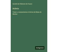 Bulletin: Tome 2, commentaires et lettres de Blaise de Monluc