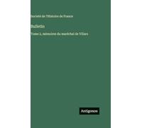 Bulletin: Tome 2, mémoires du maréchal de Villars
