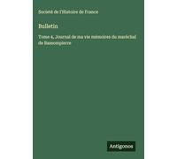 Bulletin: Tome 4, Journal de ma vie mémoires du maréchal de Bassompierre