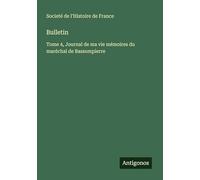 Bulletin: Tome 4, Journal de ma vie mémoires du maréchal de Bassompierre