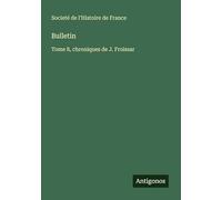 Bulletin: Tome 8, chroniques de J. Froissar