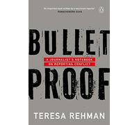 Bulletproof: A Journalist’s Notebook on Reporting Conflict