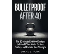 Bulletproof After 40: The 20-Minute Kettlebell System to Reclaim Your Strength, Fix Your Posture, and Move Without Pain