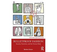 Bulletproof Fashion: Security, Emotions, and the Fortress Body (Fashion Sociologies)