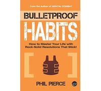 Bulletproof Habits: How to Master Your Life with Rock-Solid Resolutions that Stick!: 3 (Mental Combat)